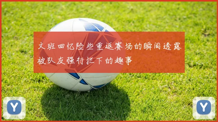 文班回忆险些重返赛场的瞬间透露被队友强行拦下的趣事