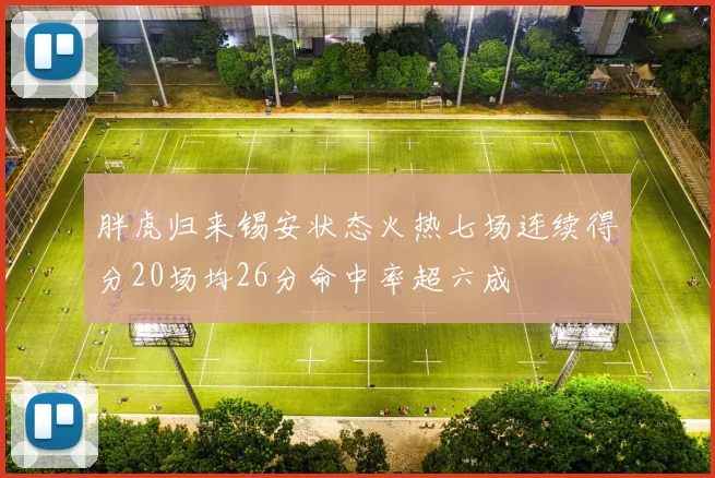 胖虎归来锡安状态火热七场连续得分20场均26分命中率超六成